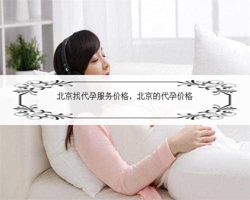 北京找代孕服务价格，北京的代孕价格